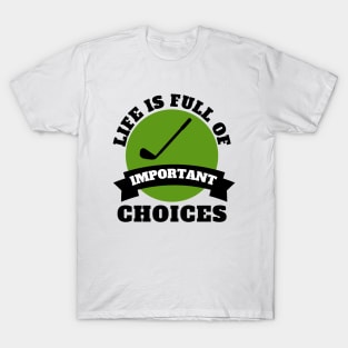 Life Is Full Of Important Choices Golf T-Shirt